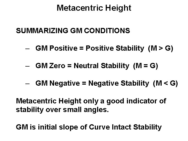 Metacentric Height SUMMARIZING GM CONDITIONS – GM Positive = Positive Stability (M > G)