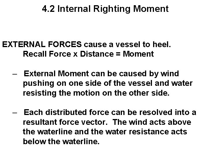 4. 2 Internal Righting Moment EXTERNAL FORCES cause a vessel to heel. Recall Force