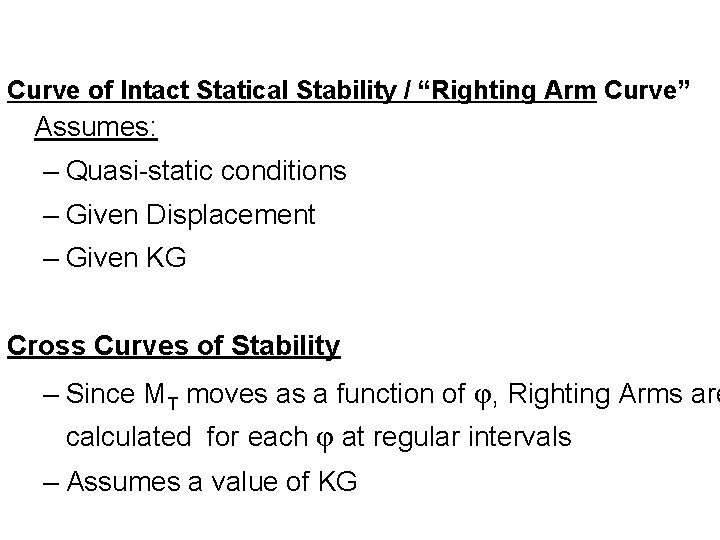 Curve of Intact Statical Stability / “Righting Arm Curve” Assumes: – Quasi-static conditions –