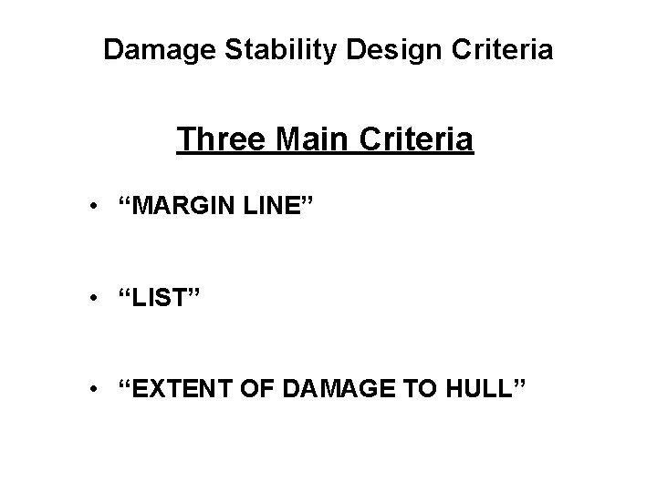 Damage Stability Design Criteria Three Main Criteria • “MARGIN LINE” • “LIST” • “EXTENT