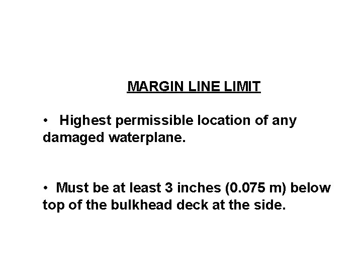 MARGIN LINE LIMIT • Highest permissible location of any damaged waterplane. • Must be