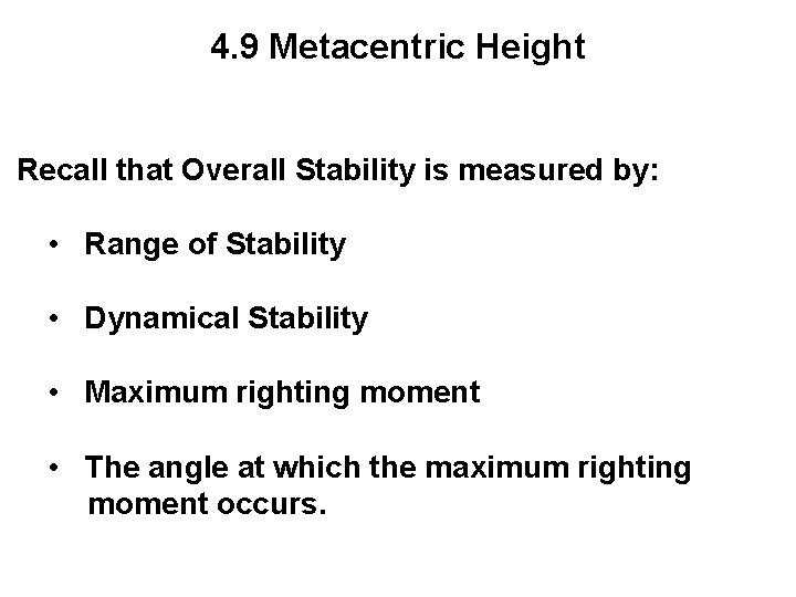 4. 9 Metacentric Height Recall that Overall Stability is measured by: • Range of