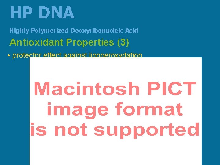 HP DNA Highly Polymerized Deoxyribonucleic Acid Antioxidant Properties (3) • protector effect against lipoperoxydation