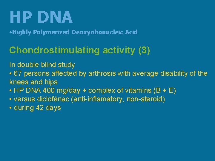 HP DNA • Highly Polymerized Deoxyribonucleic Acid Chondrostimulating activity (3) In double blind study