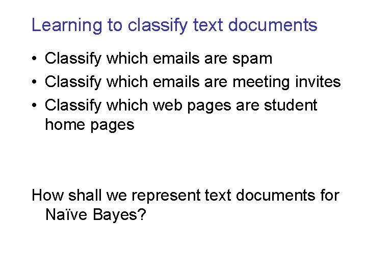Learning to classify text documents • Classify which emails are spam • Classify which