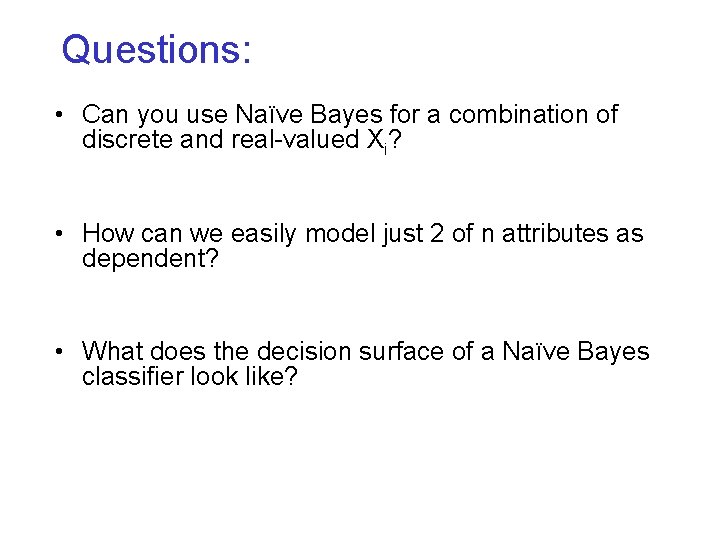 Questions: • Can you use Naïve Bayes for a combination of discrete and real-valued