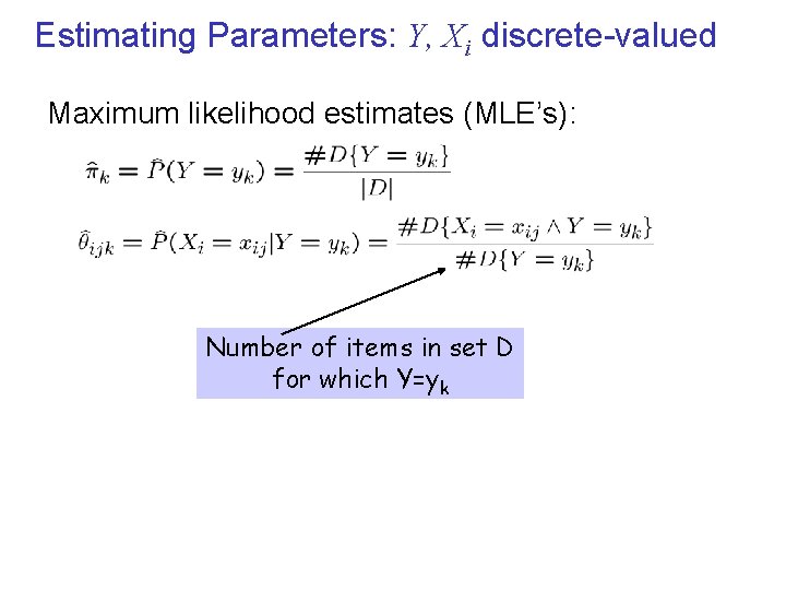 Estimating Parameters: Y, Xi discrete-valued Maximum likelihood estimates (MLE’s): Number of items in set