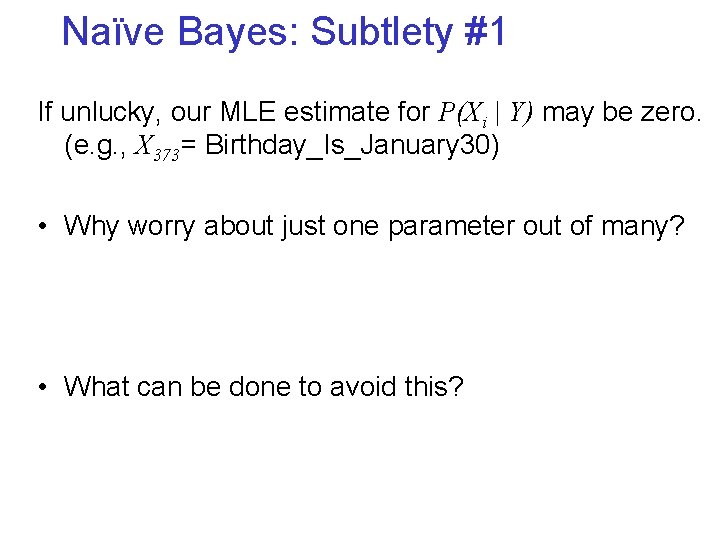 Naïve Bayes: Subtlety #1 If unlucky, our MLE estimate for P(Xi | Y) may