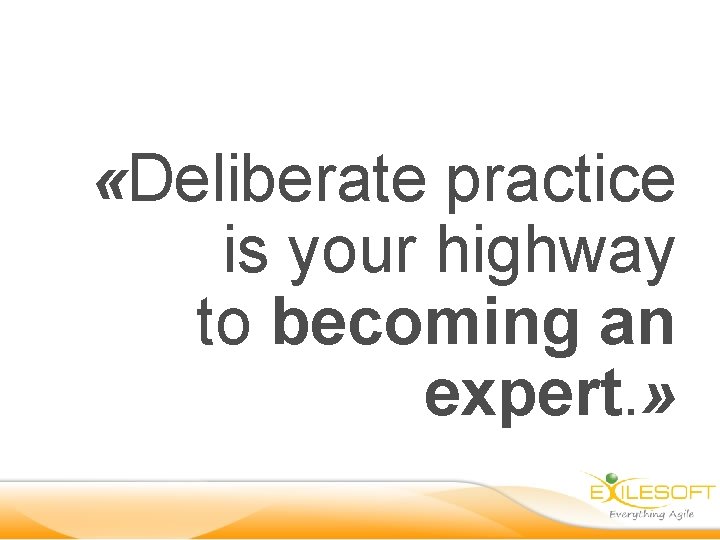  «Deliberate practice is your highway to becoming an expert. » 