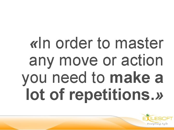  «In order to master any move or action you need to make a