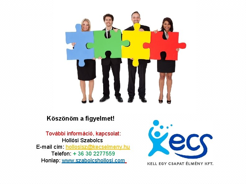 Köszönöm a figyelmet! További információ, kapcsolat: Hollósi Szabolcs E-mail cím: hollosisz@kecselmeny. hu Telefon: +