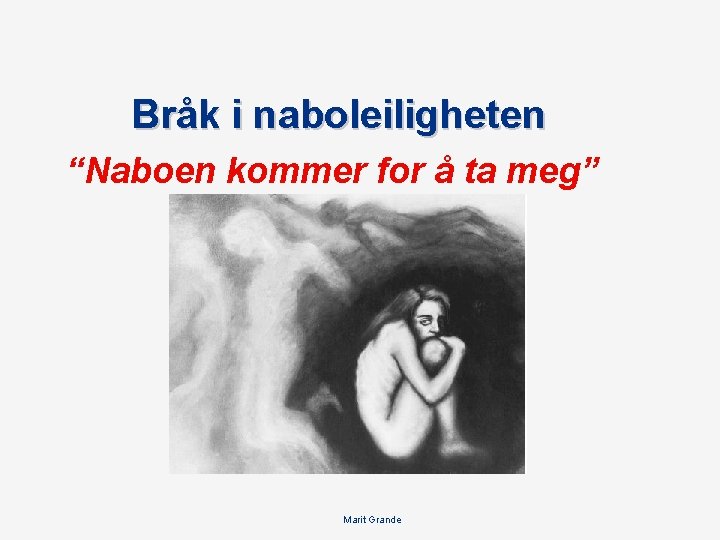 Bråk i naboleiligheten “Naboen kommer for å ta meg” Marit Grande 