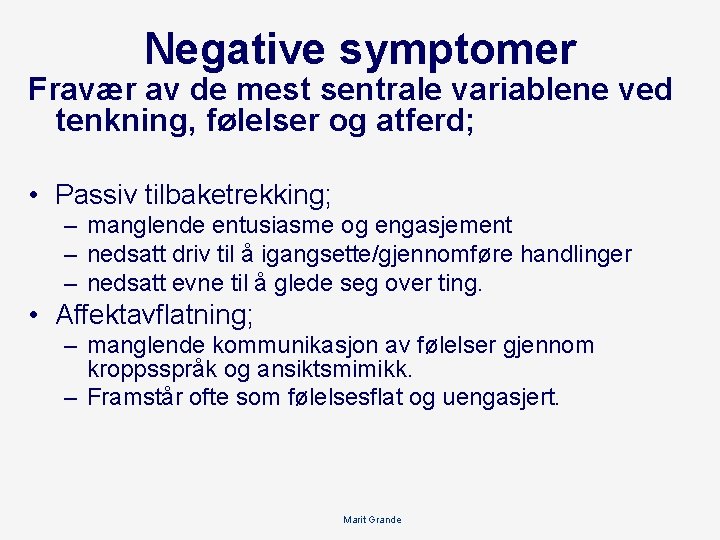 Negative symptomer Fravær av de mest sentrale variablene ved tenkning, følelser og atferd; •