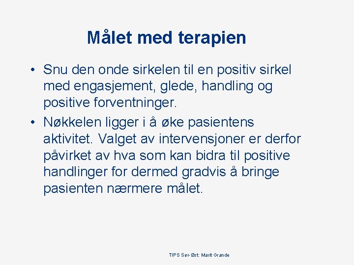 Målet med terapien • Snu den onde sirkelen til en positiv sirkel med engasjement,