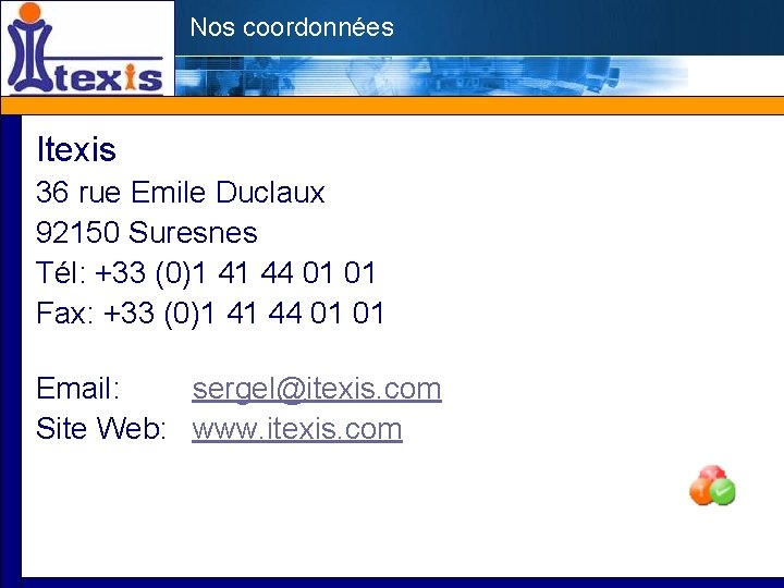 Nos coordonnées Itexis 36 rue Emile Duclaux 92150 Suresnes Tél: +33 (0)1 41 44