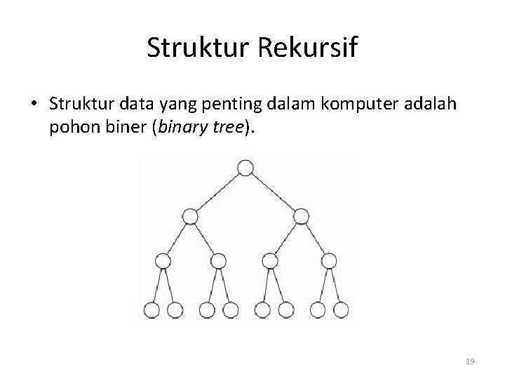 Struktur Rekursif • Struktur data yang penting dalam komputer adalah pohon biner (binary tree).