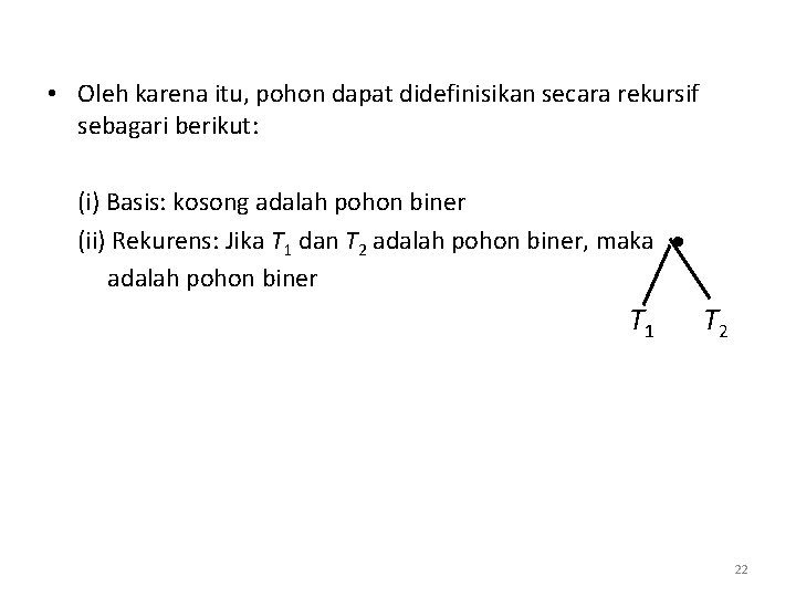  • Oleh karena itu, pohon dapat didefinisikan secara rekursif sebagari berikut: (i) Basis: