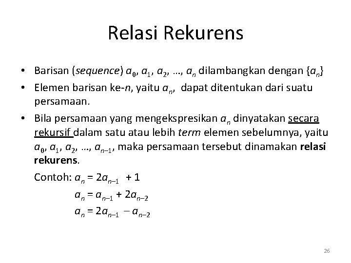 Relasi Rekurens • Barisan (sequence) a 0, a 1, a 2, …, an dilambangkan
