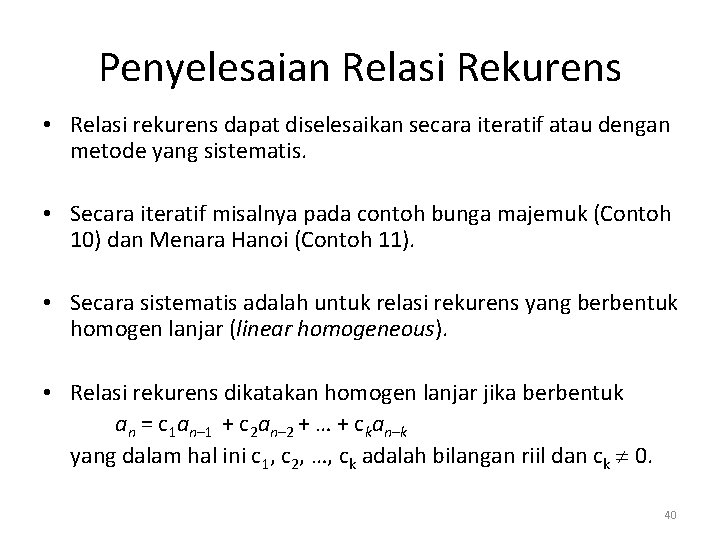 Penyelesaian Relasi Rekurens • Relasi rekurens dapat diselesaikan secara iteratif atau dengan metode yang