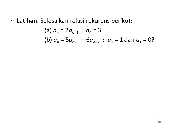  • Latihan. Selesaikan relasi rekurens berikut: (a) an = 2 an– 1 ;