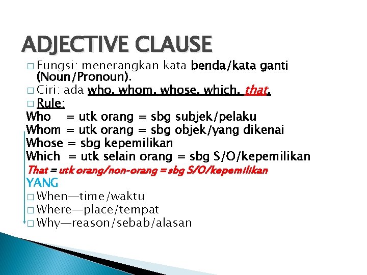 ADJECTIVE CLAUSE � Fungsi: menerangkan kata benda/kata ganti (Noun/Pronoun). � Ciri: ada who, whom,