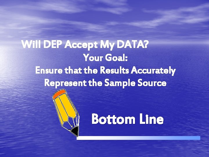 Will DEP Accept My DATA? Your Goal: Ensure that the Results Accurately Represent the