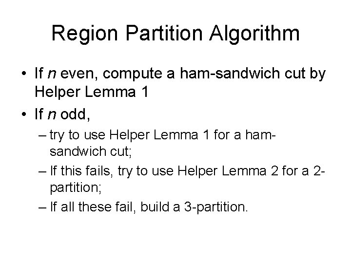 Region Partition Algorithm • If n even, compute a ham-sandwich cut by Helper Lemma