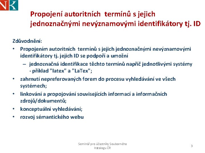 Propojení autoritních termínů s jejich jednoznačnými nevýznamovými identifikátory tj. ID Zdůvodnění: • Propojením autoritních