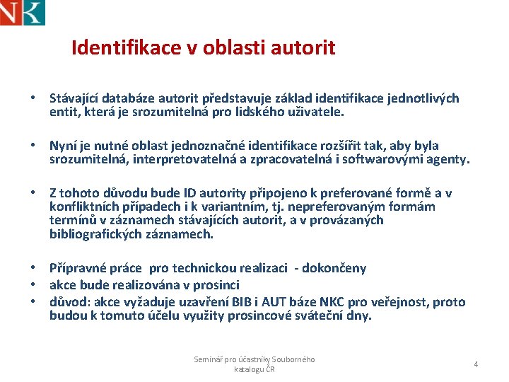 Identifikace v oblasti autorit • Stávající databáze autorit představuje základ identifikace jednotlivých entit, která