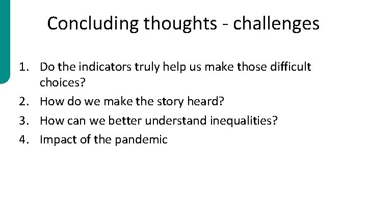 Concluding thoughts - challenges 1. Do the indicators truly help us make those difficult