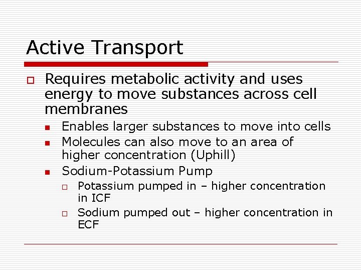 Active Transport o Requires metabolic activity and uses energy to move substances across cell