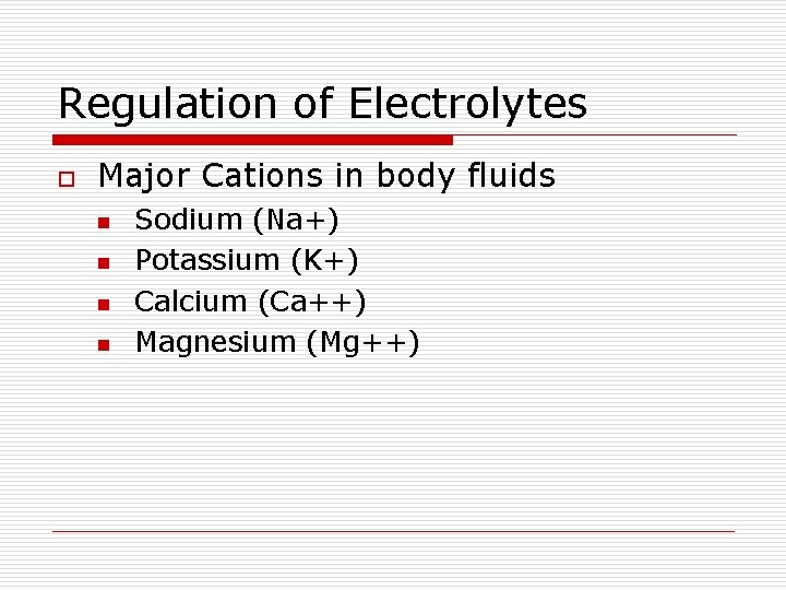 Regulation of Electrolytes o Major Cations in body fluids n n Sodium (Na+) Potassium