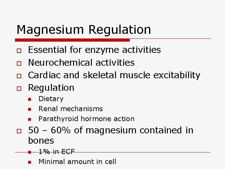 Magnesium Regulation o o Essential for enzyme activities Neurochemical activities Cardiac and skeletal muscle