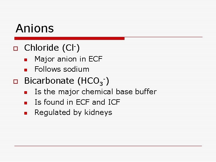 Anions o Chloride (Cl-) n n o Major anion in ECF Follows sodium Bicarbonate