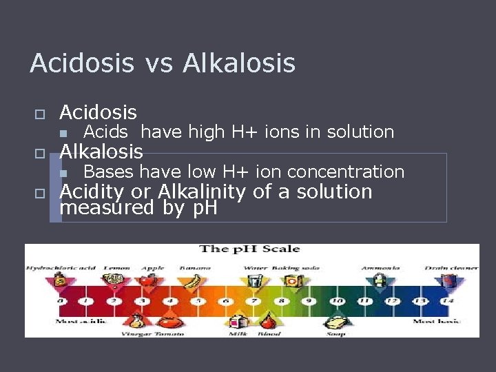 Acidosis vs Alkalosis o o o Acidosis n Acids have high H+ ions in