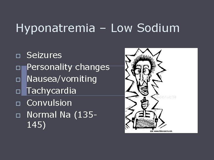 Hyponatremia – Low Sodium o o o Seizures Personality changes Nausea/vomiting Tachycardia Convulsion Normal