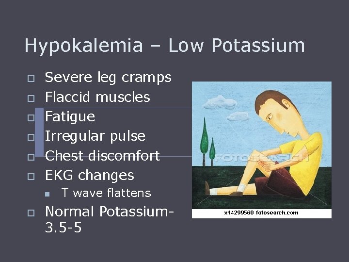 Hypokalemia – Low Potassium o o o Severe leg cramps Flaccid muscles Fatigue Irregular