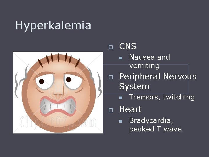 Hyperkalemia o CNS n o Peripheral Nervous System n o Nausea and vomiting Tremors,