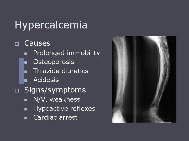 Hypercalcemia o Causes n n o Prolonged immobility Osteoporosis Thiazide diuretics Acidosis Signs/symptoms n