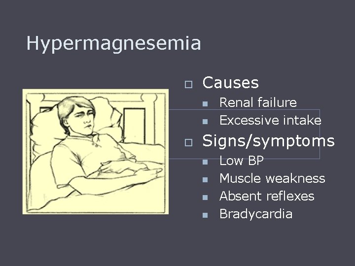 Hypermagnesemia o Causes n n o Renal failure Excessive intake Signs/symptoms n n Low