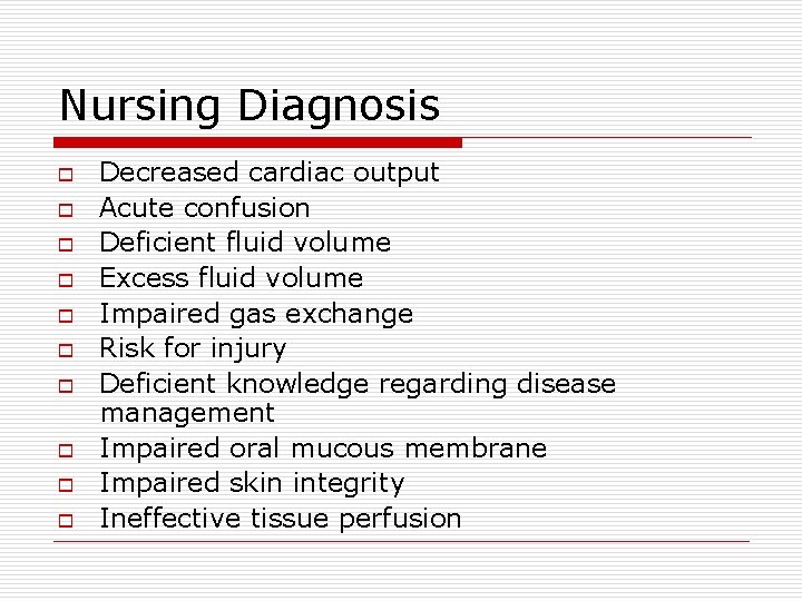 Nursing Diagnosis o o o o o Decreased cardiac output Acute confusion Deficient fluid