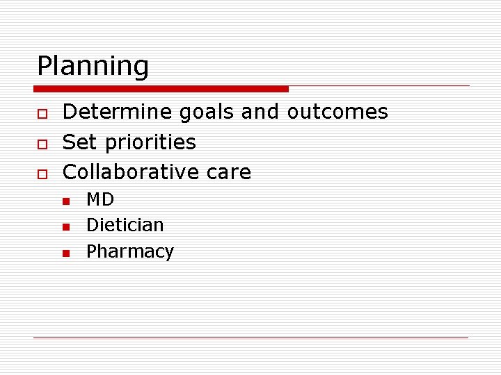 Planning o o o Determine goals and outcomes Set priorities Collaborative care n n