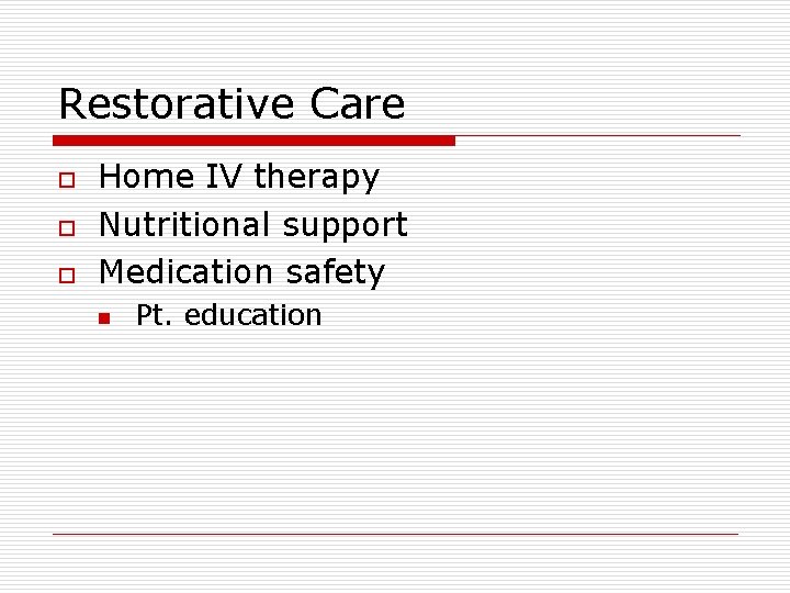 Restorative Care o o o Home IV therapy Nutritional support Medication safety n Pt.