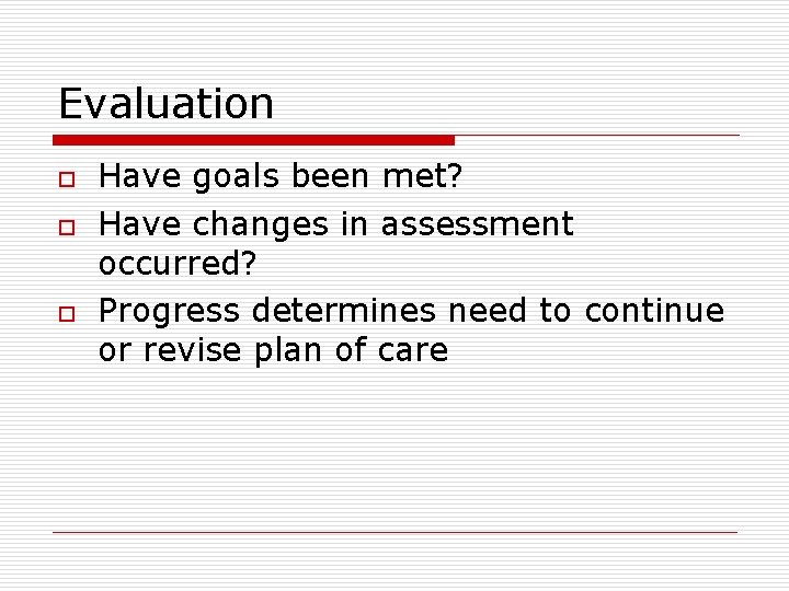 Evaluation o o o Have goals been met? Have changes in assessment occurred? Progress