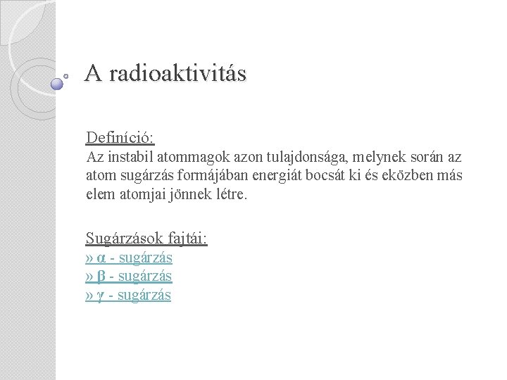 A radioaktivitás Definíció: Az instabil atommagok azon tulajdonsága, melynek során az atom sugárzás formájában