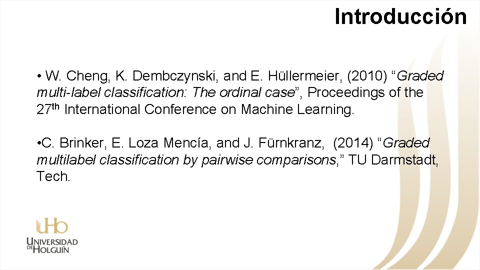 Introducción • W. Cheng, K. Dembczynski, and E. Hüllermeier, (2010) “Graded multi-label classification: The