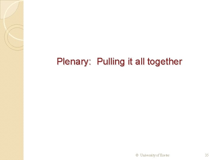 Plenary: Pulling it all together © University of Exeter 35 