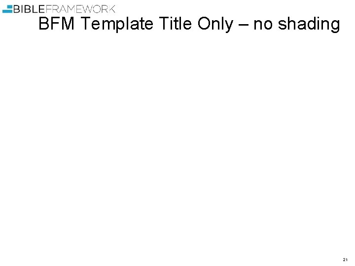 BFM Template Title Only – no shading 21 