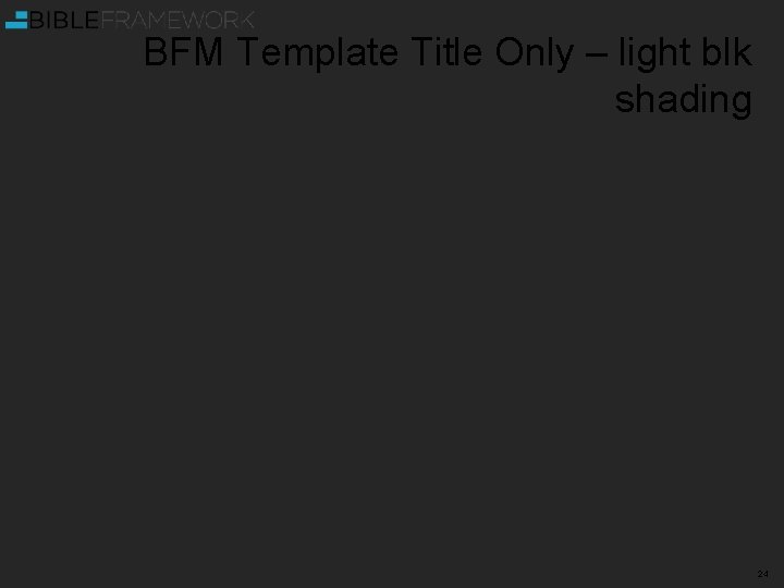 BFM Template Title Only – light blk shading 24 