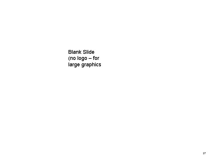 Blank Slide (no logo – for large graphics 27 